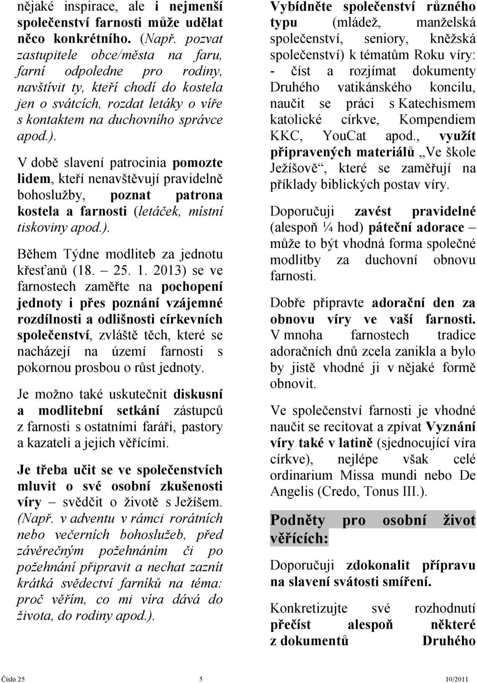 V době slavení patrocinia pomozte lidem, kteří nenavštěvují pravidelně bohoslužby, poznat patrona kostela a farnosti (letáček, místní tiskoviny apod.). Během Týdne modliteb za jednotu křesťanů (18.