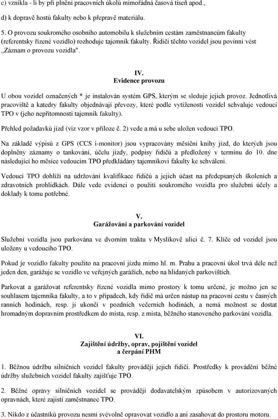 Řidiči těchto vozidel jsou povinni vést Záznam o provozu vozidla". IV. Evidence provozu U obou vozidel označených * je instalován systém GPS, kterým se sleduje jejich provoz.