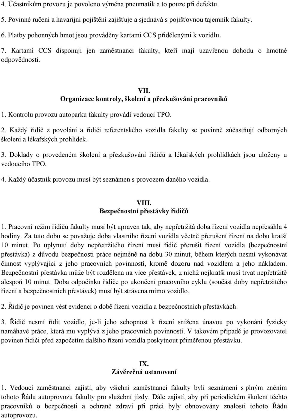 Organizace kontroly, školení a přezkušování pracovníků 1. Kontrolu provozu autoparku fakulty provádí vedoucí TPO. 2.