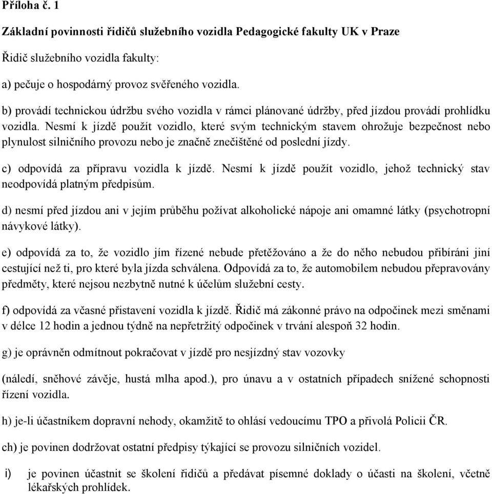 Nesmí k jízdě použít vozidlo, které svým technickým stavem ohrožuje bezpečnost nebo plynulost silničního provozu nebo je značně znečištěné od poslední jízdy. c) odpovídá za přípravu vozidla k jízdě.