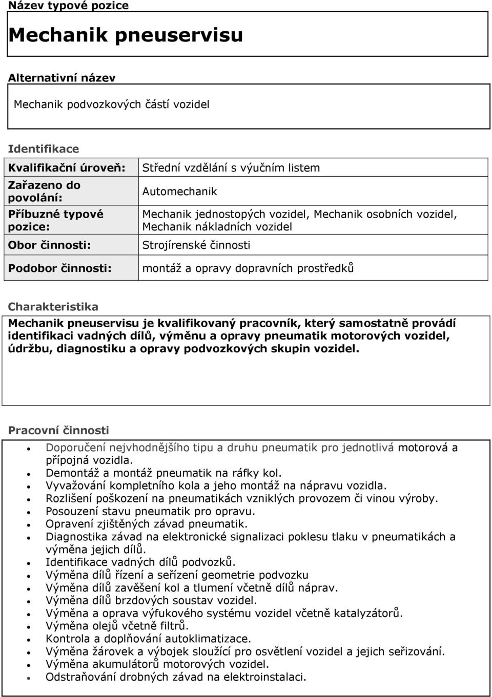 prostředků Charakteristika Mechanik pneuservisu je kvalifikovaný pracovník, který samostatně provádí identifikaci vadných dílů, výměnu a opravy pneumatik motorových vozidel, údržbu, diagnostiku a