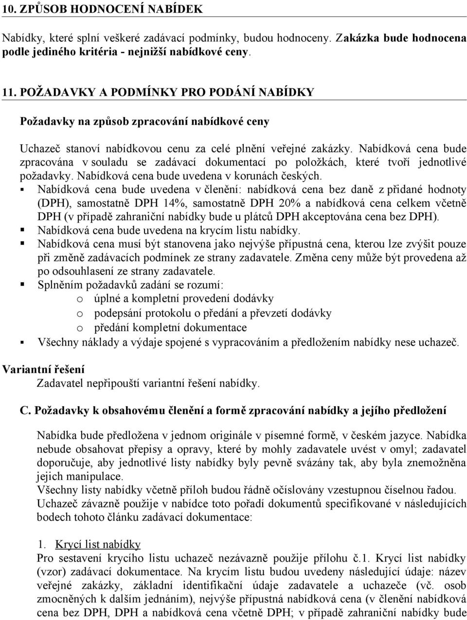 Nabídková cena bude zpracována v souladu se zadávací dokumentací po položkách, které tvoří jednotlivé požadavky. Nabídková cena bude uvedena v korunách českých.