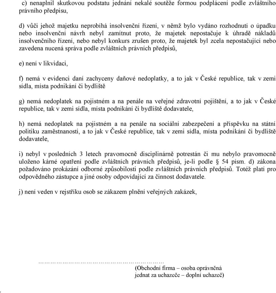 správa podle zvláštních právních předpisů, e) není v likvidaci, f) nemá v evidenci daní zachyceny daňové nedoplatky, a to jak v České republice, tak v zemi sídla, místa podnikání či bydliště g) nemá