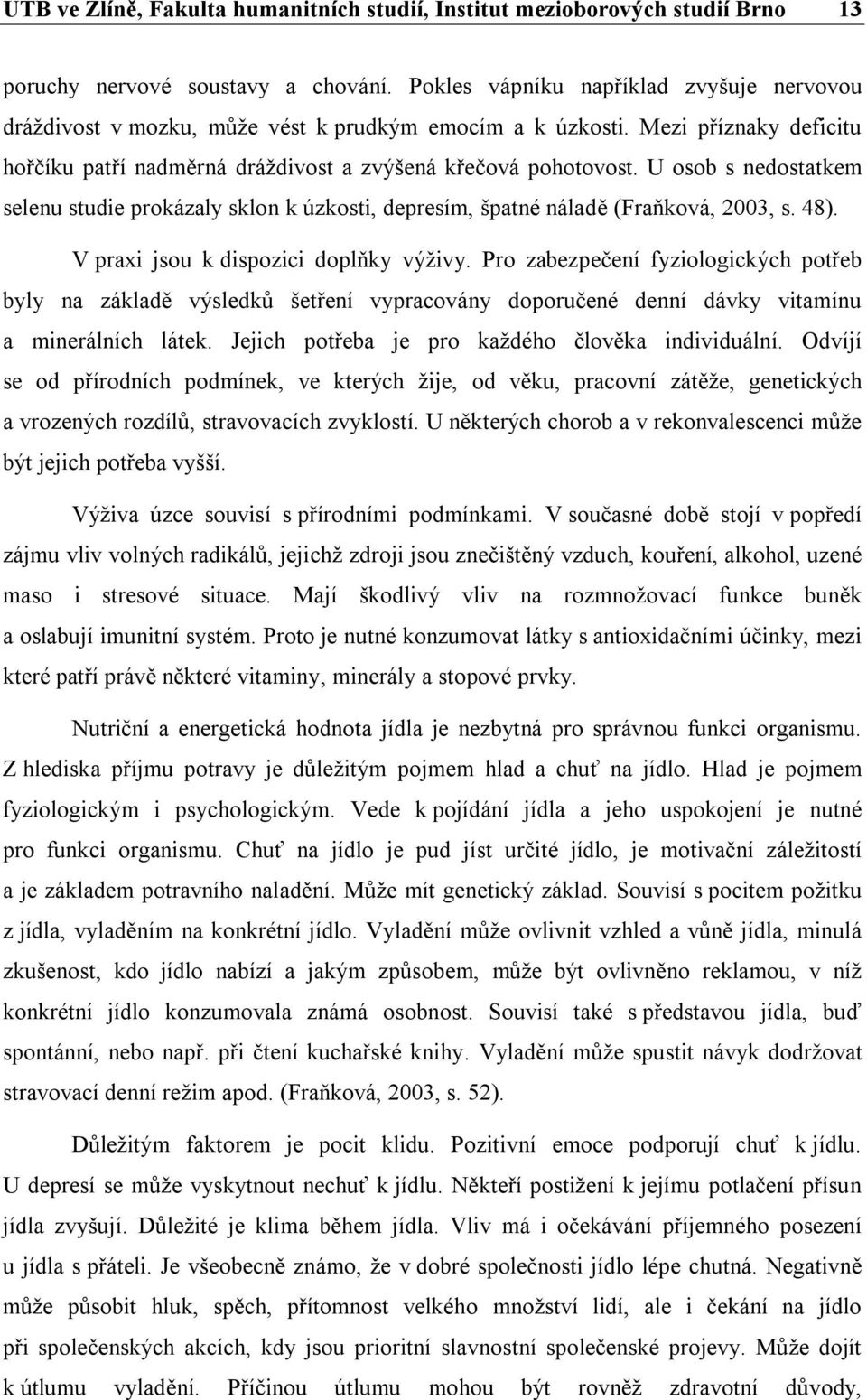 U osob s nedostatkem selenu studie prokázaly sklon k úzkosti, depresím, špatné náladě (Fraňková, 2003, s. 48). V praxi jsou k dispozici doplňky výživy.