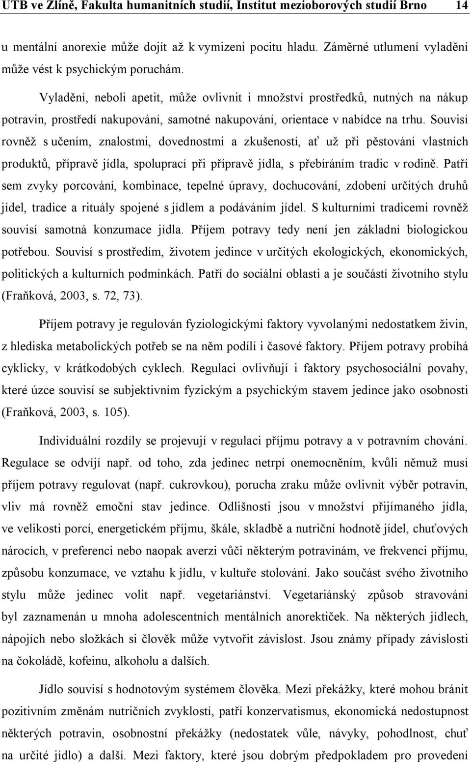 Souvisí rovněž s učením, znalostmi, dovednostmi a zkušeností, ať už při pěstování vlastních produktů, přípravě jídla, spoluprací při přípravě jídla, s přebíráním tradic v rodině.