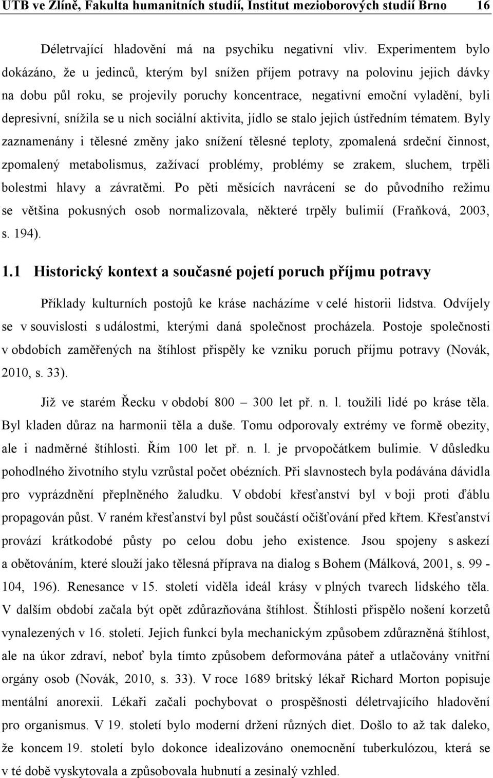 snížila se u nich sociální aktivita, jídlo se stalo jejich ústředním tématem.