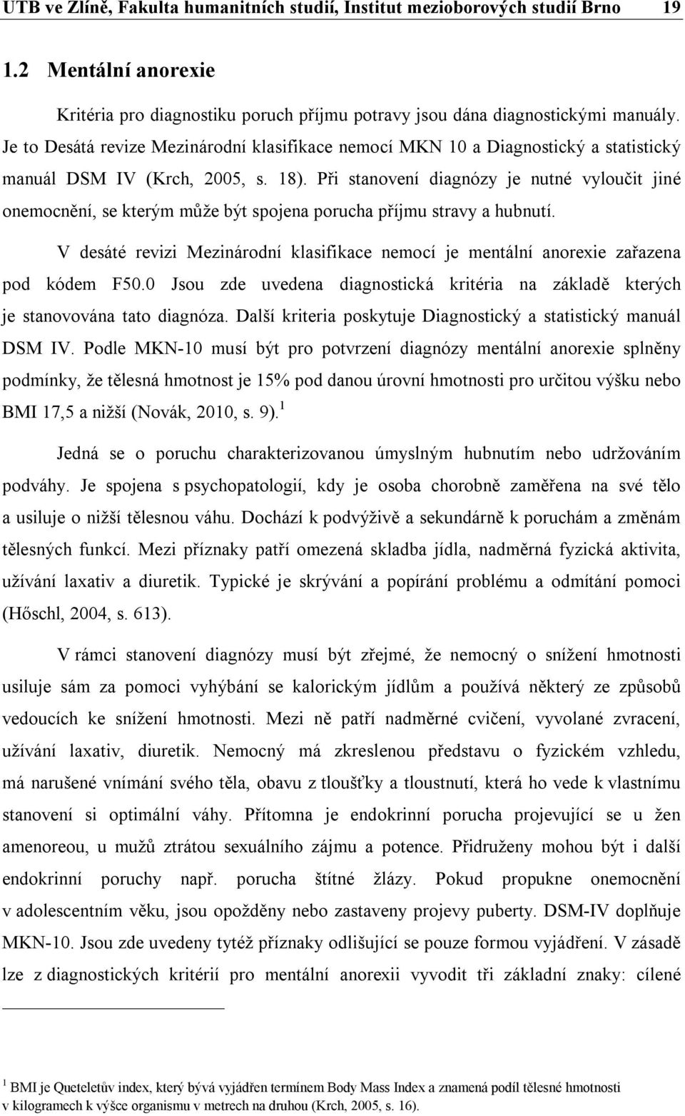 Při stanovení diagnózy je nutné vyloučit jiné onemocnění, se kterým může být spojena porucha příjmu stravy a hubnutí.