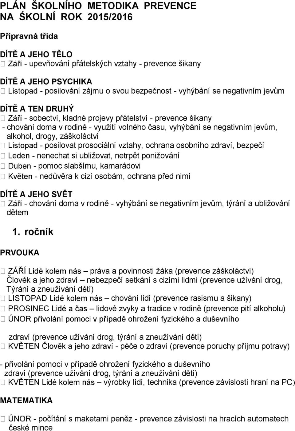 záškoláctví - posilovat prosociální vztahy, ochrana osobního zdraví, bezpečí - nenechat si ubližovat, netrpět ponižování - pomoc slabšímu, kamarádovi - nedůvěra k cizí osobám, ochrana před nimi DÍTĚ