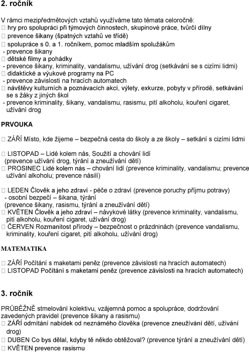 cesta do školy a ze školy setkání s cizími lidmi Lidé kolem nás, Soužití a chování lidí (prevence užívání drog, týrání a zneužívání dětí) chování lidí (prevence kriminality, vandalismu; prevence