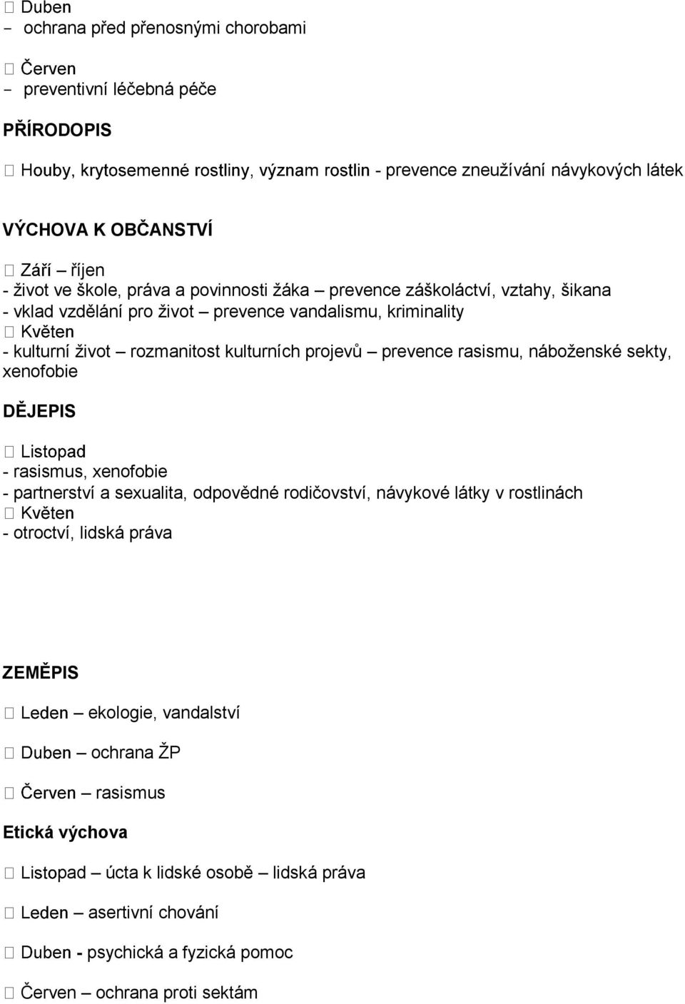 rasismu, náboženské sekty, xenofobie DĚJEPIS - rasismus, xenofobie - partnerství a sexualita, odpovědné rodičovství, návykové látky v rostlinách - otroctví, lidská práva