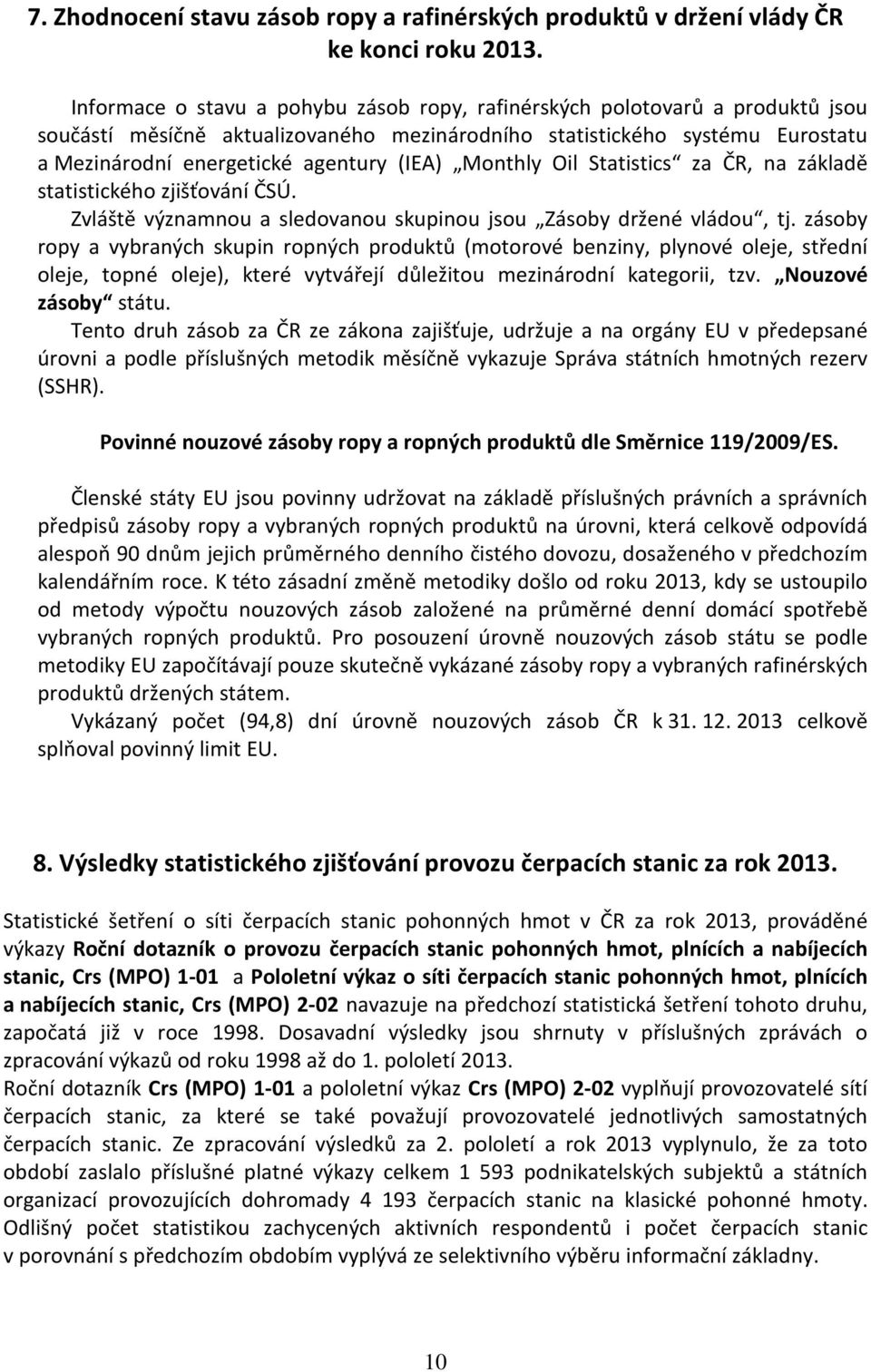 Monthly Oil Statistics za ČR, na základě statistického zjišťování ČSÚ. Zvláště významnou a sledovanou skupinou jsou Zásoby držené vládou, tj.