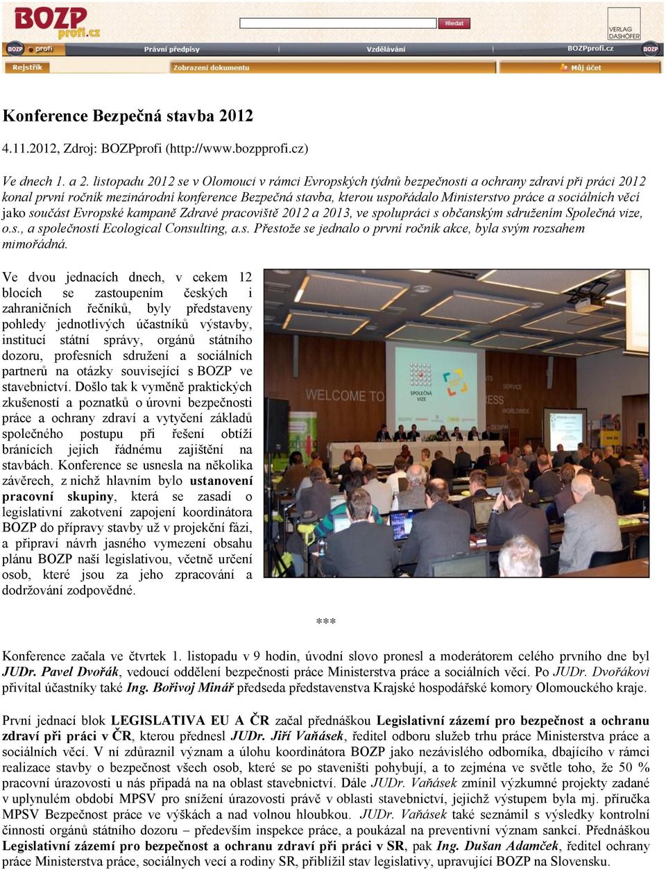 sociálních věcí jako součást Evropské kampaně Zdravé pracoviště 2012 a 2013, ve spolupráci s občanským sdružením Společná vize, o.s., a společností Ecological Consulting, a.s. Přestože se jednalo o první ročník akce, byla svým rozsahem mimořádná.