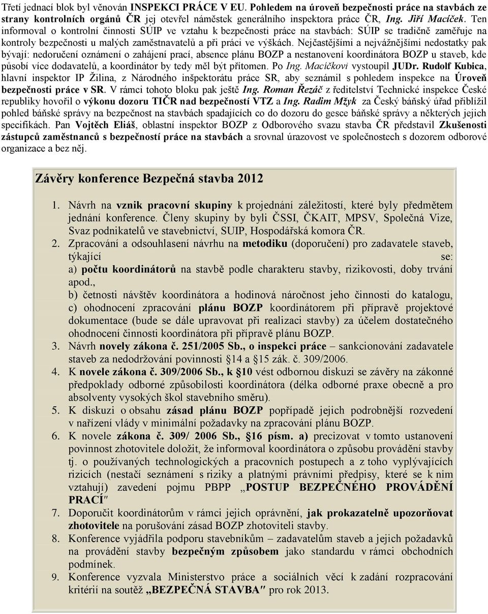 Nejčastějšími a nejvážnějšími nedostatky pak bývají: nedoručení oznámení o zahájení prací, absence plánu BOZP a nestanovení koordinátora BOZP u staveb, kde působí více dodavatelů, a koordinátor by