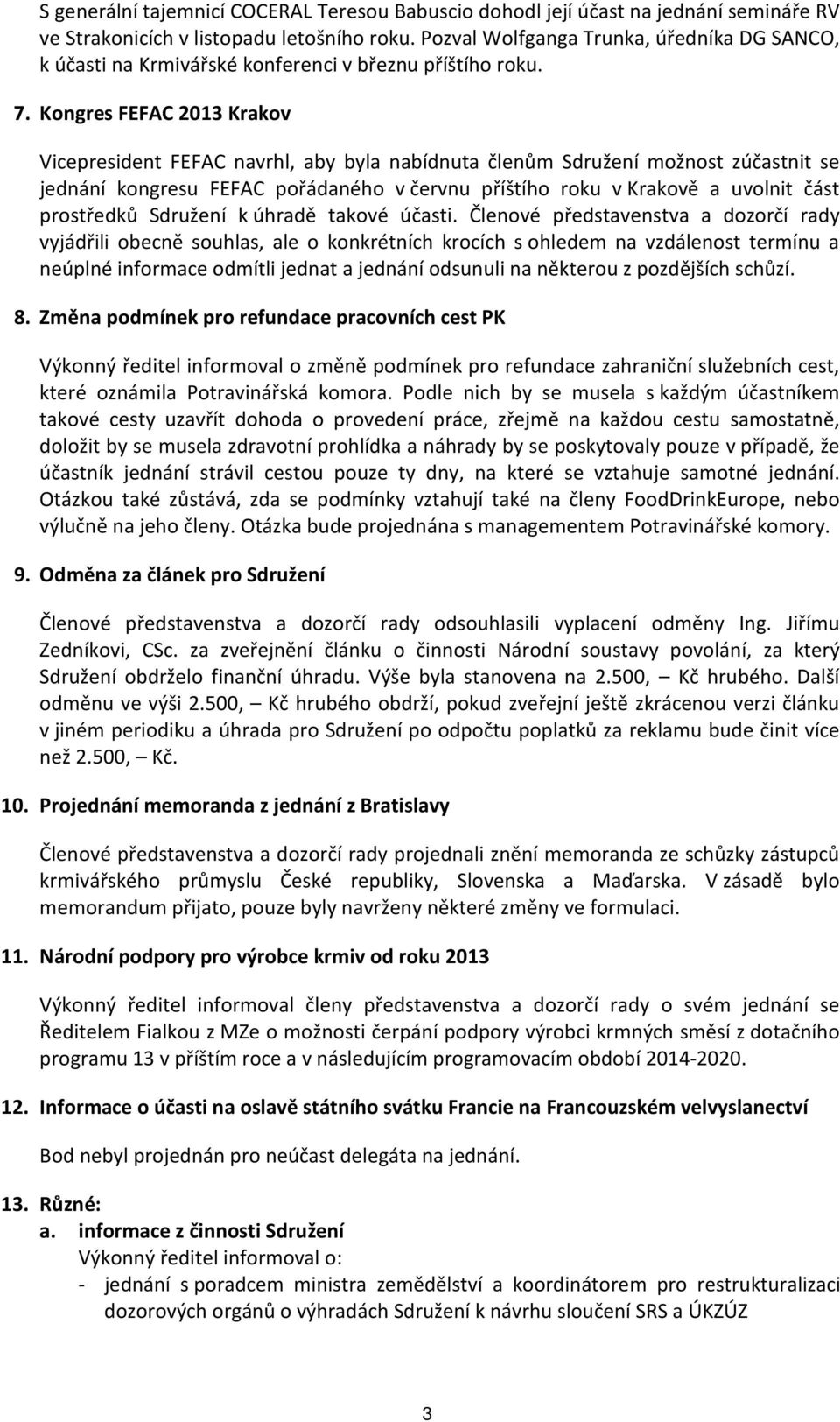 Kongres FEFAC 2013 Krakov Vicepresident FEFAC navrhl, aby byla nabídnuta členům Sdružení možnost zúčastnit se jednání kongresu FEFAC pořádaného v červnu příštího roku v Krakově a uvolnit část