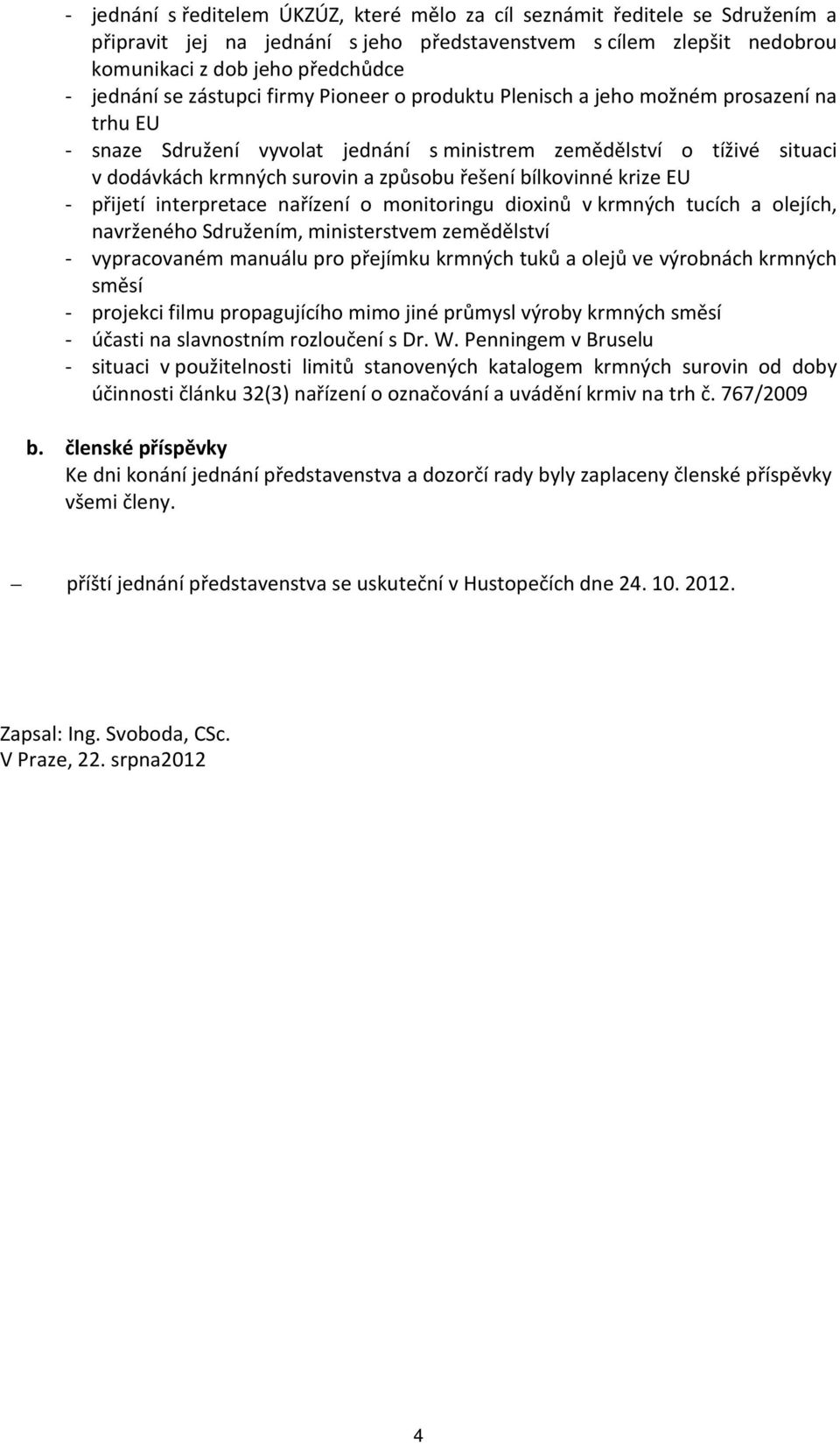 bílkovinné krize EU - přijetí interpretace nařízení o monitoringu dioxinů v krmných tucích a olejích, navrženého Sdružením, ministerstvem zemědělství - vypracovaném manuálu pro přejímku krmných tuků