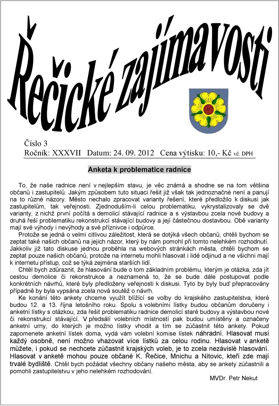 Jakým způsobem tuto situaci řešit již však tak jednoznačné není a panují na to různé názory. Město nechalo zpracovat varianty řešení, které předložilo k diskusi jak zastupitelům, tak veřejnosti.