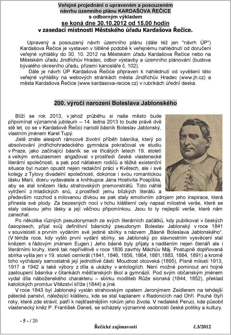 2012 na Městském úřadu Kardašova Řečice nebo na Městském úřadu Jindřichův Hradec, odbor výstavby a územního plánování (budova bývalého okresního úřadu, přizemí kanceláře č. 102).