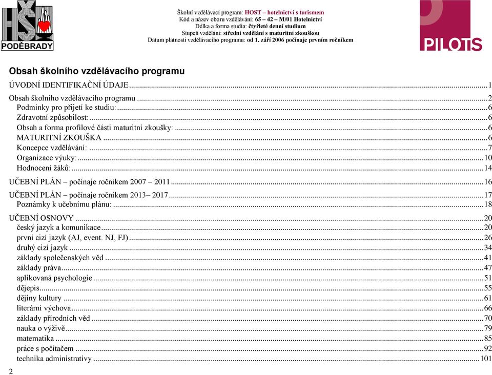 .. 16 UČEBNÍ PLÁN počínaje ročníkem 2013 2017... 17 Poznámky k učebnímu plánu:... 18 UČEBNÍ OSNOVY... 20 český jazyk a komunikace... 20 první cizí jazyk (AJ, event. NJ, FJ)... 26 druhý cizí jazyk.