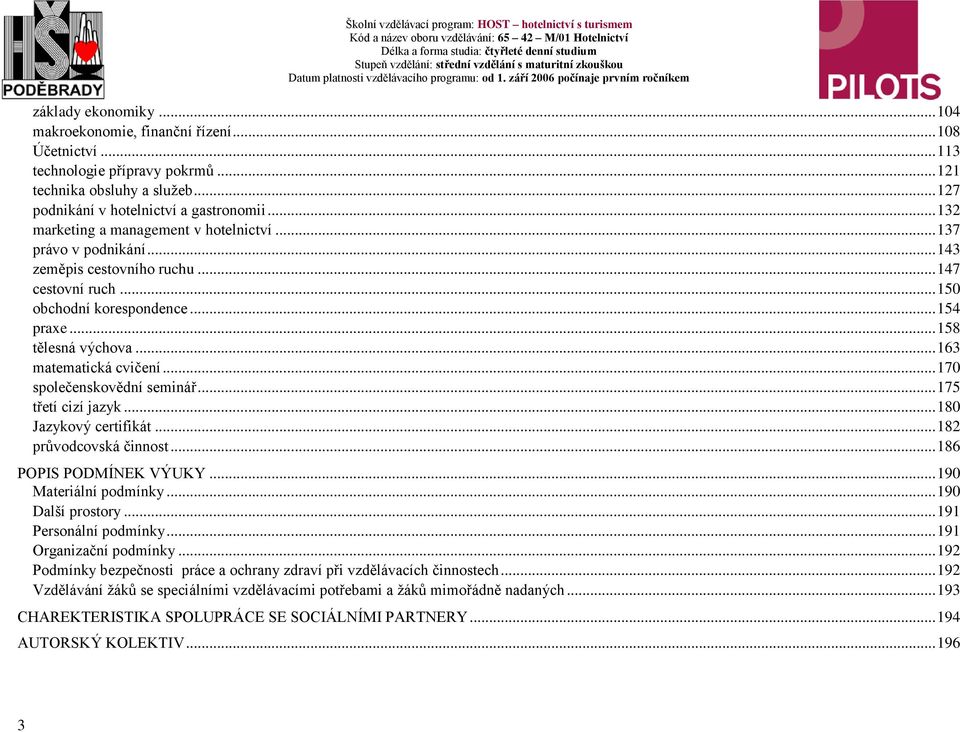 .. 163 matematická cvičení... 170 společenskovědní seminář... 175 třetí cizí jazyk... 180 Jazykový certifikát... 182 průvodcovská činnost... 186 POPIS PODMÍNEK VÝUKY... 190 Materiální podmínky.