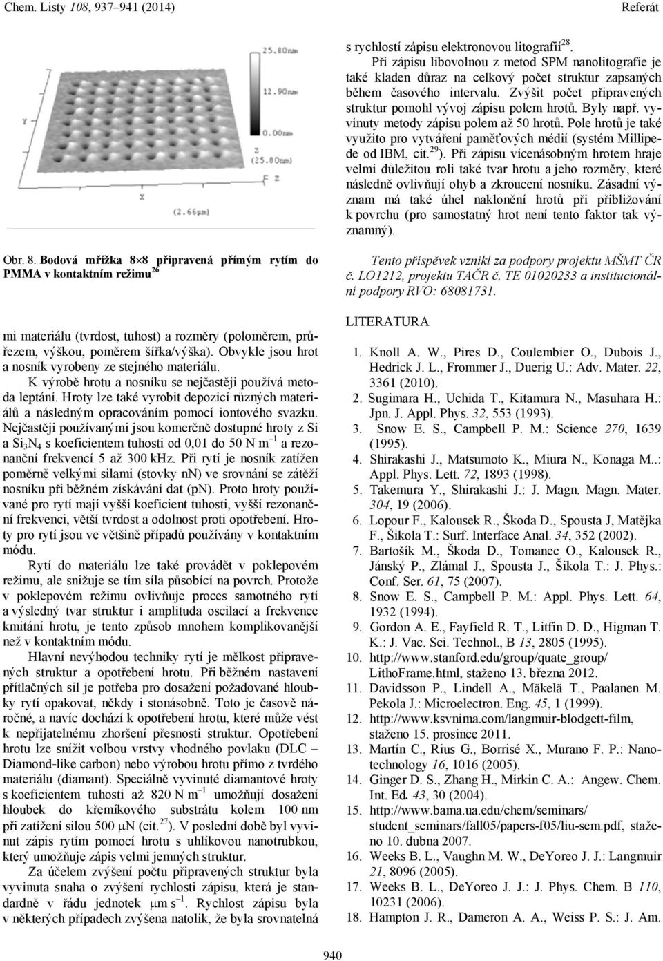 Pole hrotů je také využito pro vytváření paměťových médií (systém Millipede od IBM, cit. 29 ).