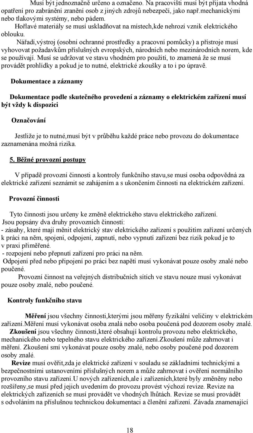 Nářadí,výstroj (osobní ochranné prostředky a pracovní pomůcky) a přístroje musí vyhovovat požadavkům příslušných evropských, národních nebo mezinárodních norem, kde se používají.