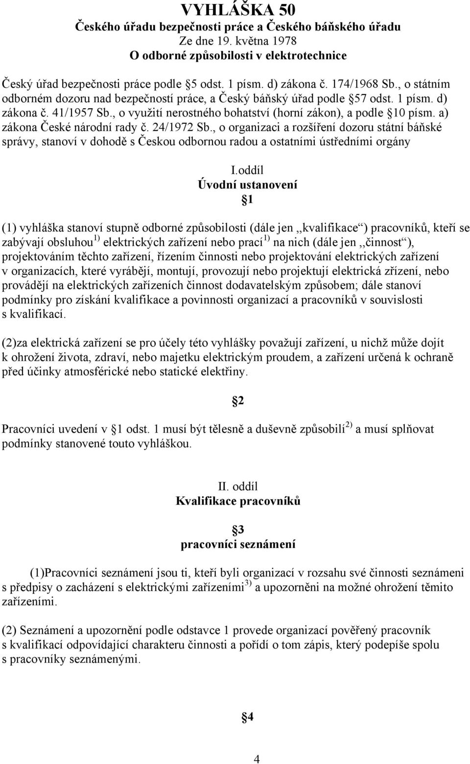 a) zákona České národní rady č. 24/1972 Sb., o organizaci a rozšíření dozoru státní báňské správy, stanoví v dohodě s Českou odbornou radou a ostatními ústředními orgány I.