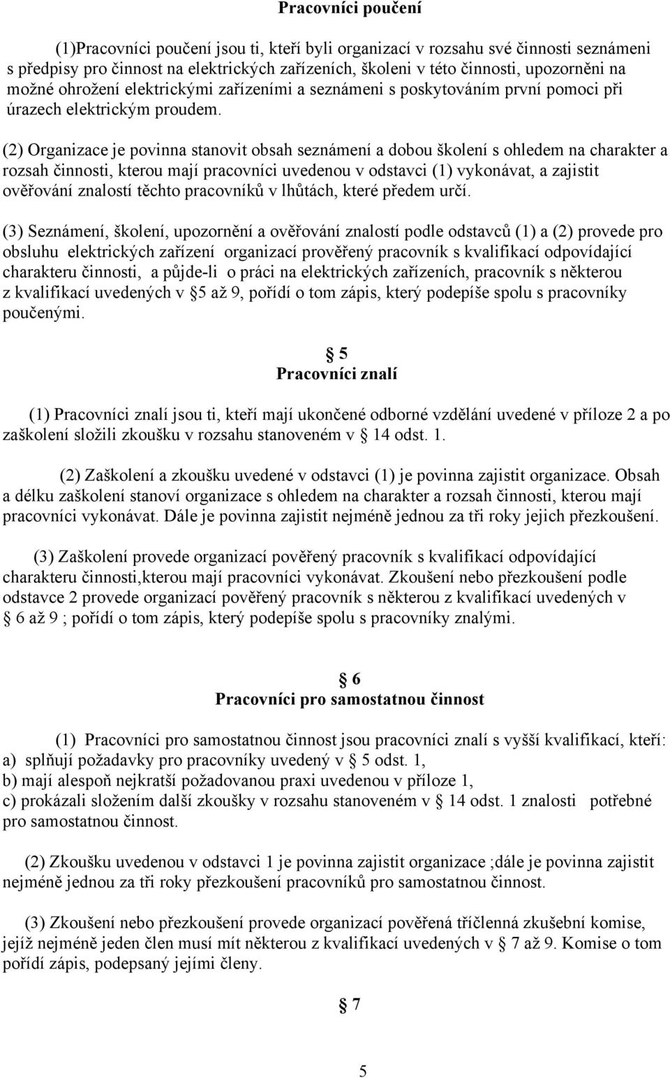 (2) Organizace je povinna stanovit obsah seznámení a dobou školení s ohledem na charakter a rozsah činnosti, kterou mají pracovníci uvedenou v odstavci (1) vykonávat, a zajistit ověřování znalostí