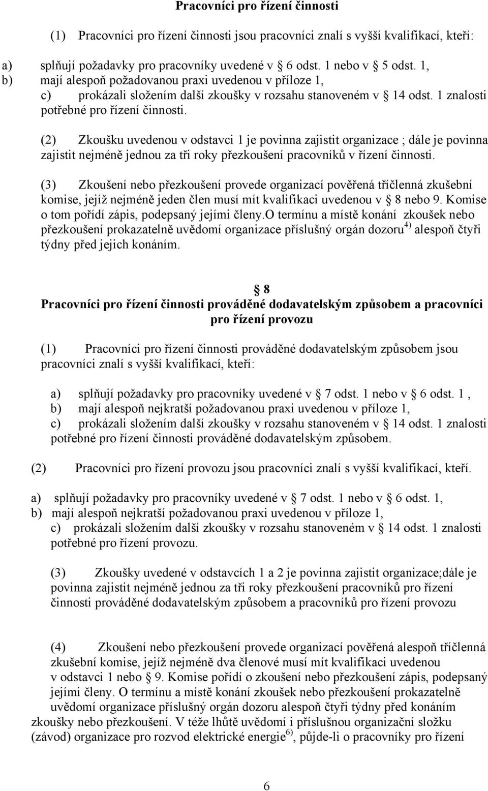 (2) Zkoušku uvedenou v odstavci 1 je povinna zajistit organizace ; dále je povinna zajistit nejméně jednou za tři roky přezkoušení pracovníků v řízení činnosti.