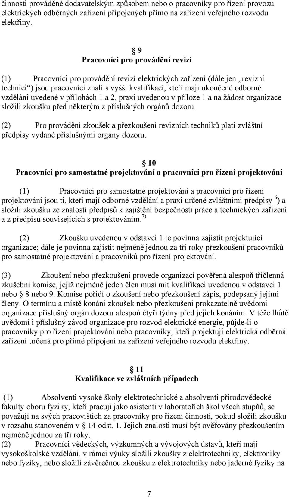 vzdělání uvedené v přílohách 1 a 2, praxi uvedenou v příloze 1 a na žádost organizace složili zkoušku před některým z příslušných orgánů dozoru.