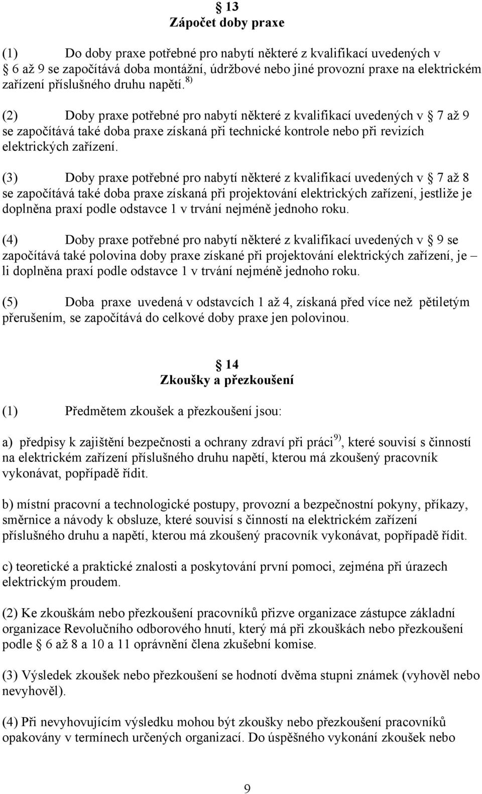 (3) Doby praxe potřebné pro nabytí některé z kvalifikací uvedených v 7 až 8 se započítává také doba praxe získaná při projektování elektrických zařízení, jestliže je doplněna praxí podle odstavce 1 v