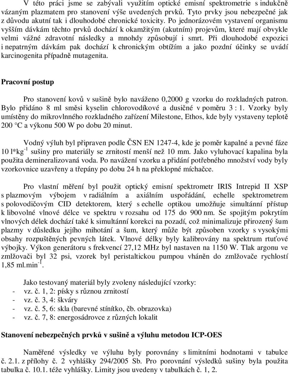 Po jednorázovém vystavení organismu vyšším dávkám tchto prvk dochází k okamžitým (akutním) projevm, které mají obvykle velmi vážné zdravotní následky a mnohdy zpsobují i smrt.