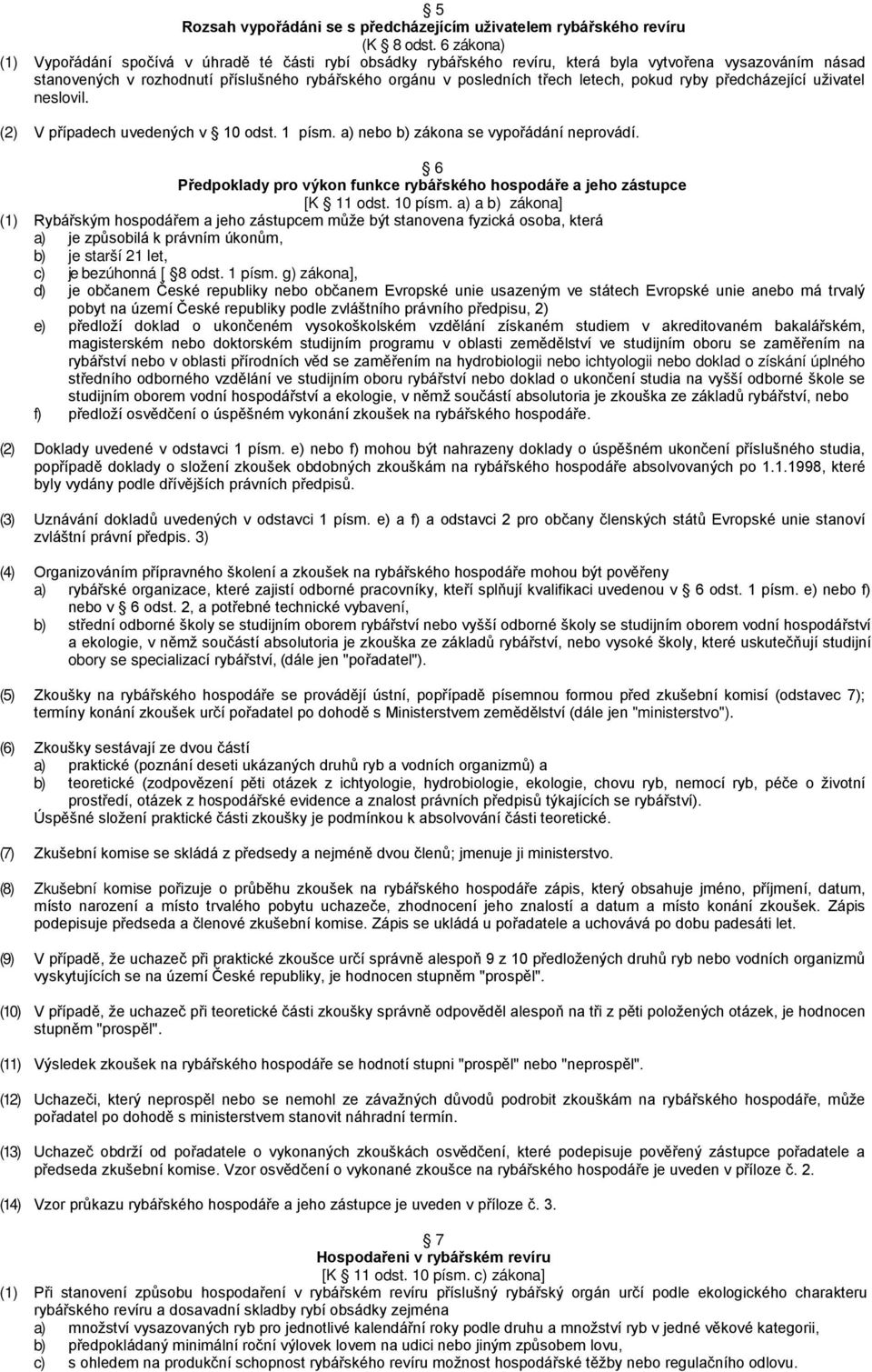 letech, pokud ryby předcházející uživatel neslovil. (2) V případech uvedených v 10 odst. 1 písm. a) nebo b) zákona se vypořádání neprovádí.