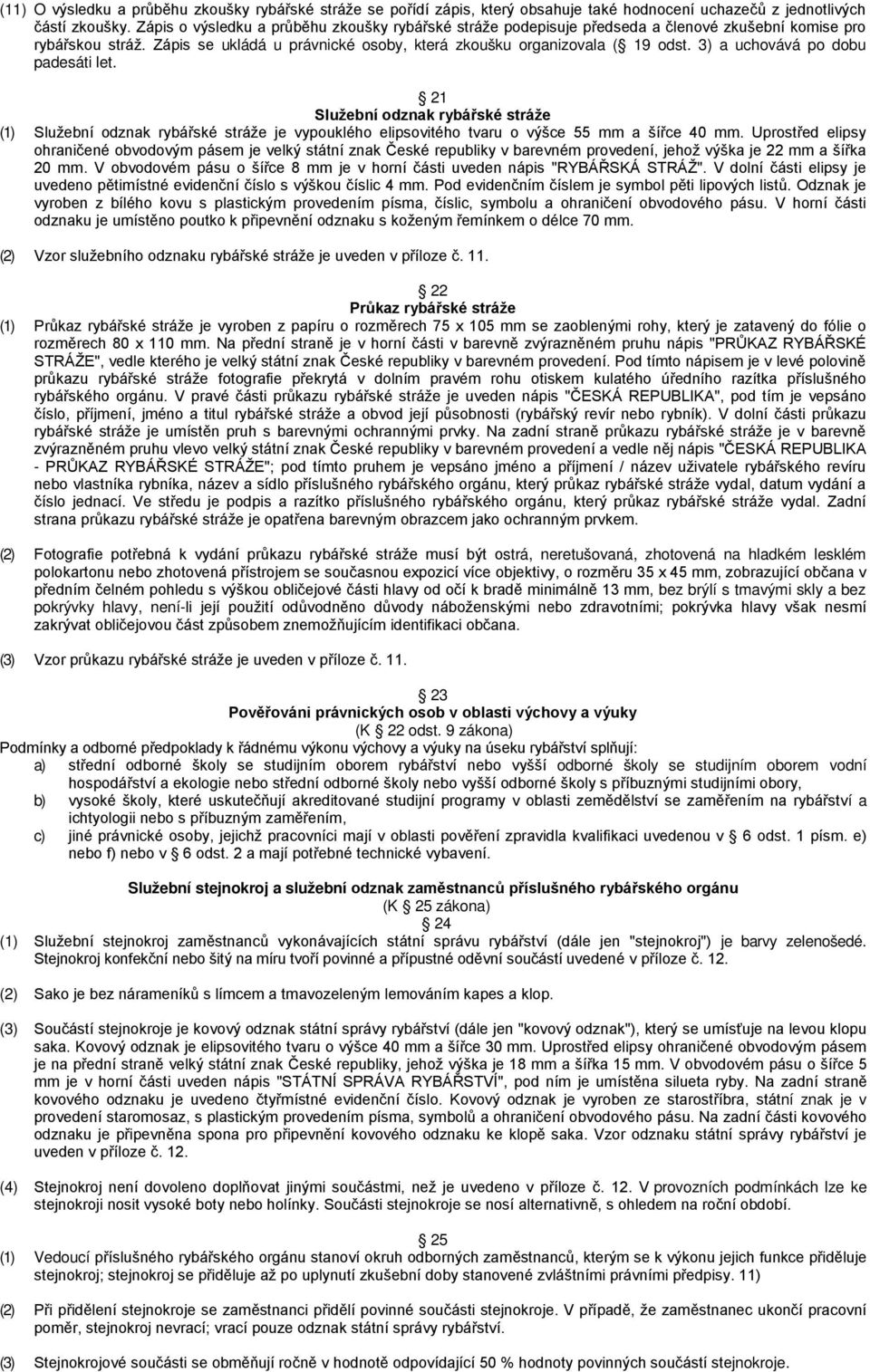 3) a uchovává po dobu padesáti let. 21 Služební odznak rybářské stráže (1) Služební odznak rybářské stráže je vypouklého elipsovitého tvaru o výšce 55 mm a šířce 40 mm.