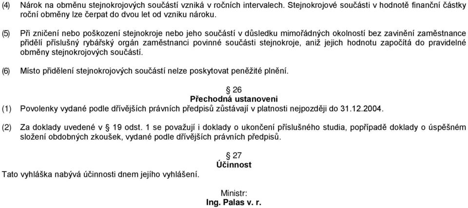 jejich hodnotu započítá do pravidelné obměny stejnokrojových součástí. (6) Místo přidělení stejnokrojových součástí nelze poskytovat peněžité plnění.