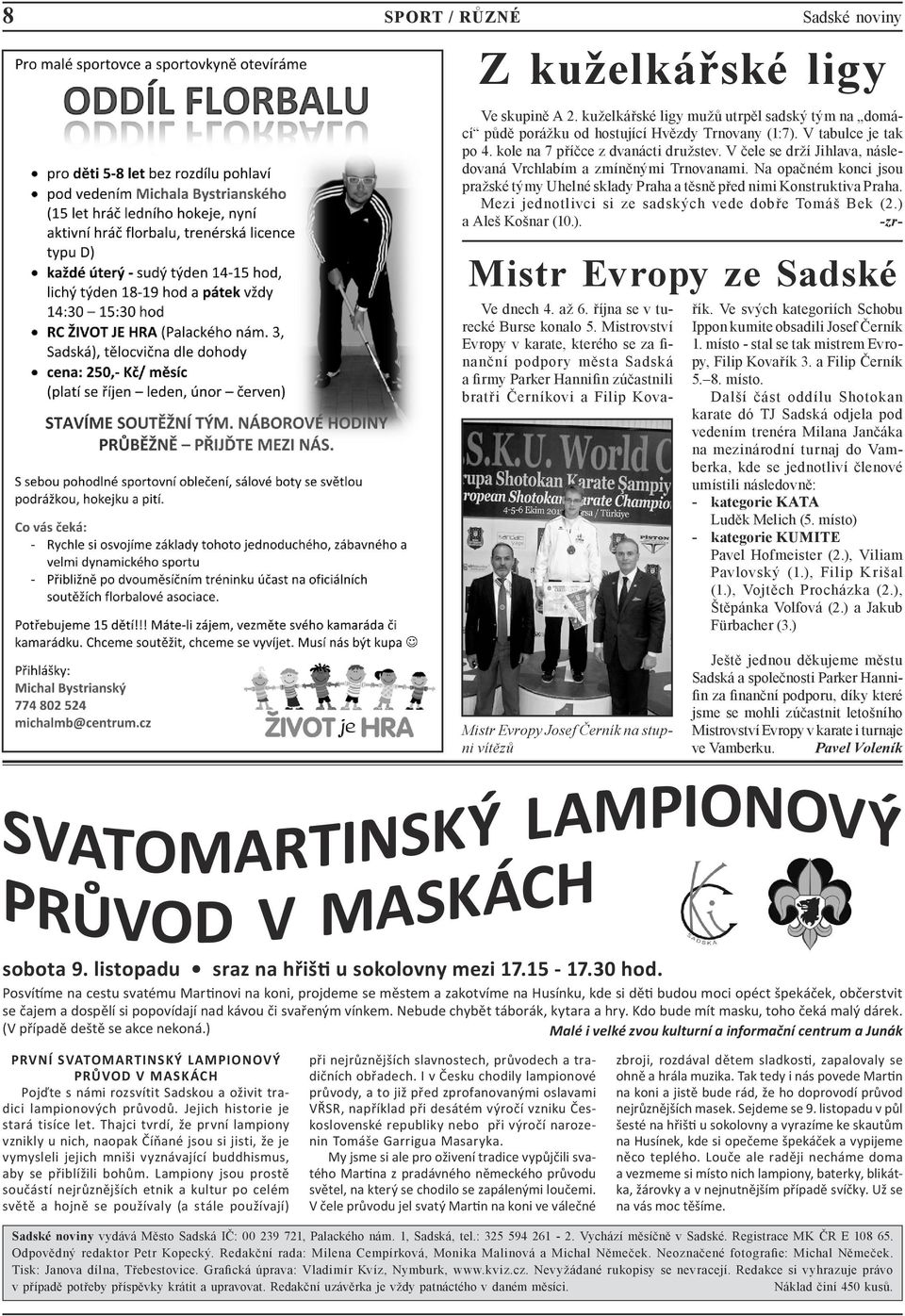 Mezi jednotlivci si ze sadských vede dobře Tomáš Bek (2.) a Aleš Košnar (10.). -zr- Mistr Evropy ze Sadské Ve dnech 4. až 6. října se v turecké Burse konalo 5.