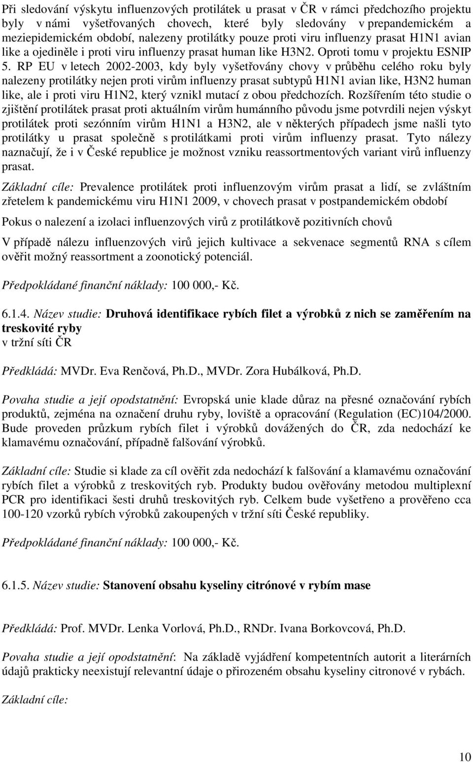 RP EU v letech 2002-2003, kdy byly vyšetřovány chovy v průběhu celého roku byly nalezeny protilátky nejen proti virům influenzy prasat subtypů H1N1 avian like, H3N2 human like, ale i proti viru H1N2,