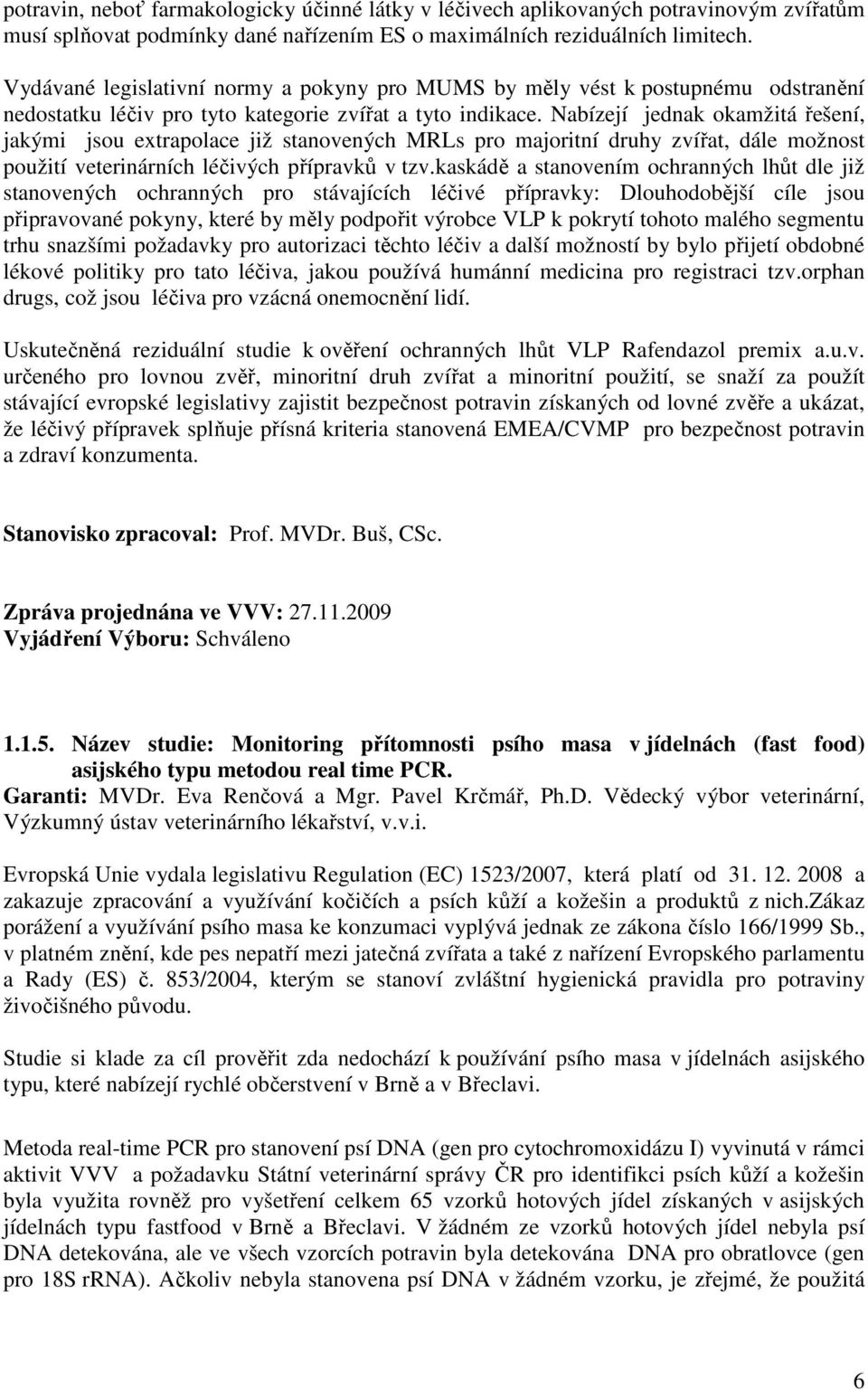 Nabízejí jednak okamžitá řešení, jakými jsou extrapolace již stanovených MRLs pro majoritní druhy zvířat, dále možnost použití veterinárních léčivých přípravků v tzv.