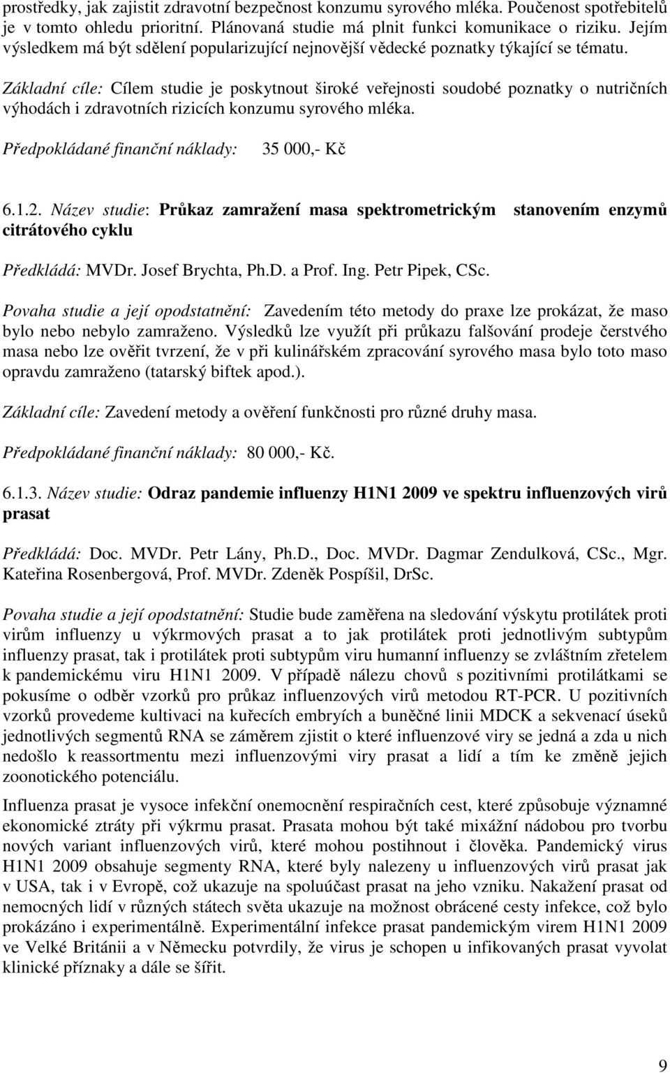 Základní cíle: Cílem studie je poskytnout široké veřejnosti soudobé poznatky o nutričních výhodách i zdravotních rizicích konzumu syrového mléka. Předpokládané finanční náklady: 35 000,- Kč 6.1.2.