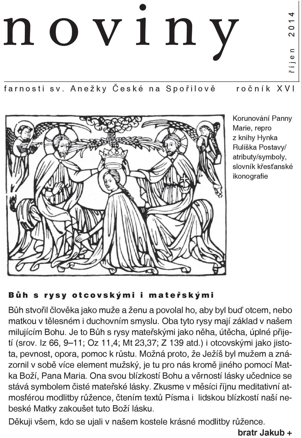 člověka jako muže a ženu a povolal ho, aby byl buď otcem, nebo matkou v tělesném i duchovním smyslu. Oba tyto rysy mají základ v našem milujícím Bohu.