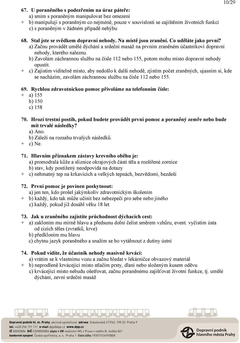 žádném případě nehýbu 68. Stal jste se svědkem dopravní nehody. Na místě jsou zranění. Co uděláte jako první?