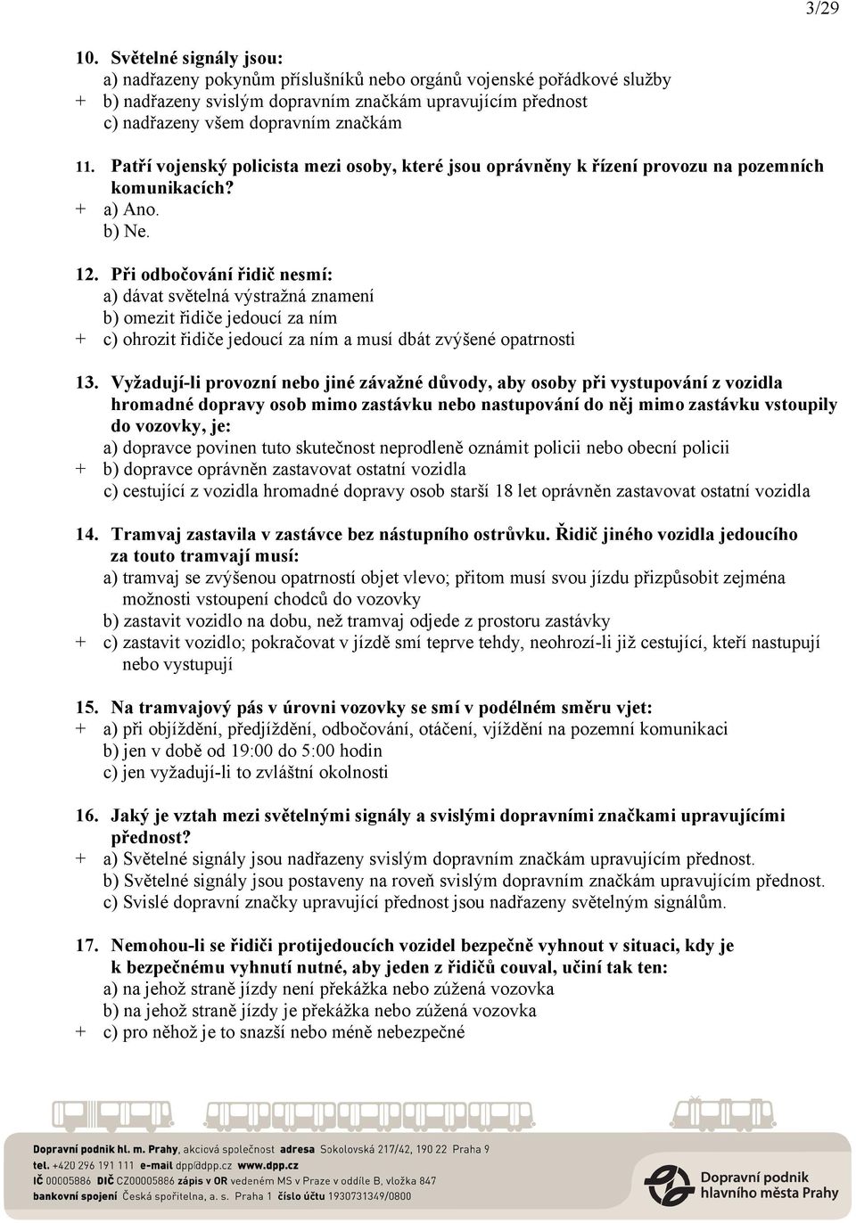 vojenský policista mezi osoby, které jsou oprávněny k řízení provozu na pozemních komunikacích? + a) Ano. b) Ne. 11. 12.