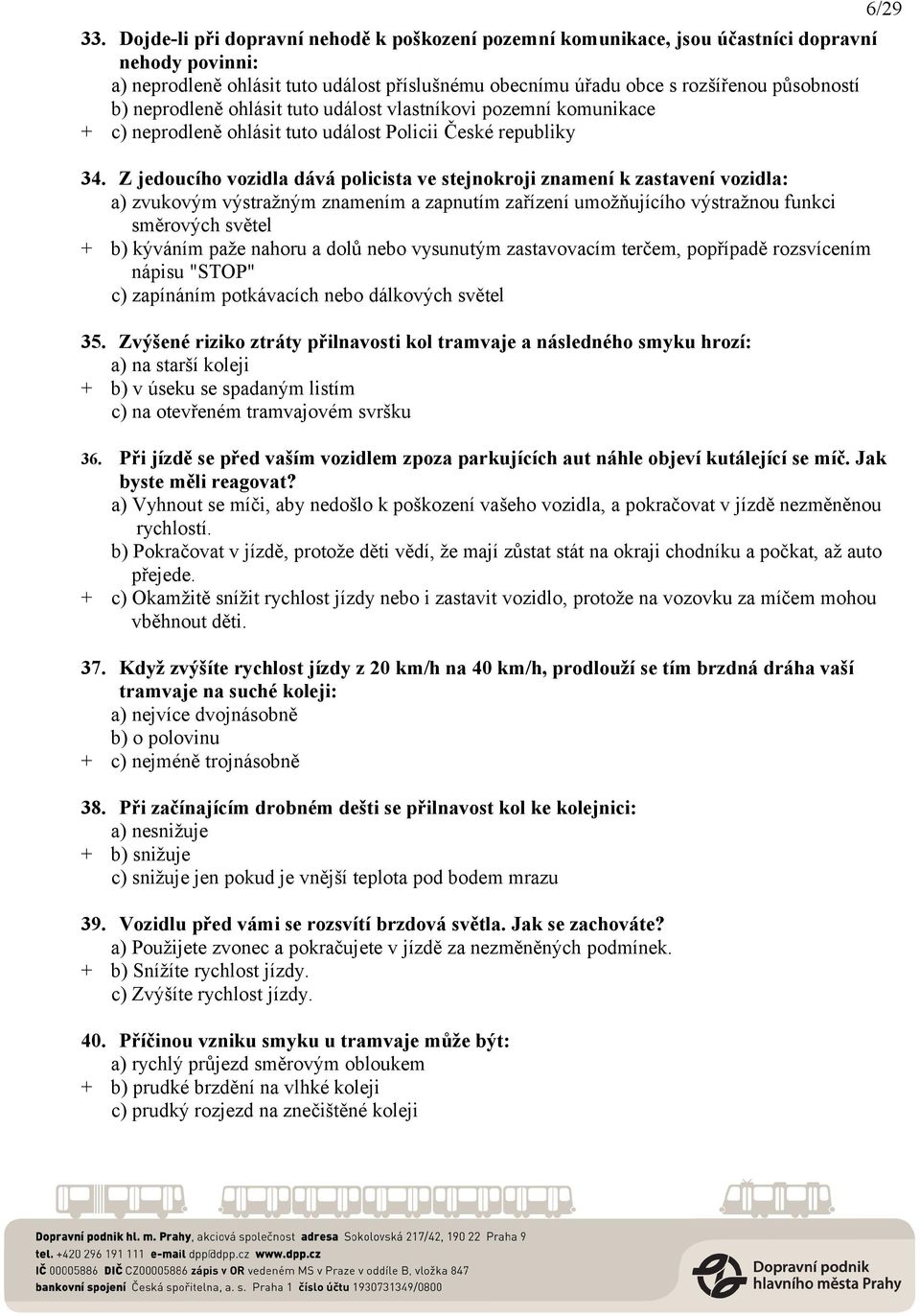 neprodleně ohlásit tuto událost vlastníkovi pozemní komunikace + c) neprodleně ohlásit tuto událost Policii České republiky 34.