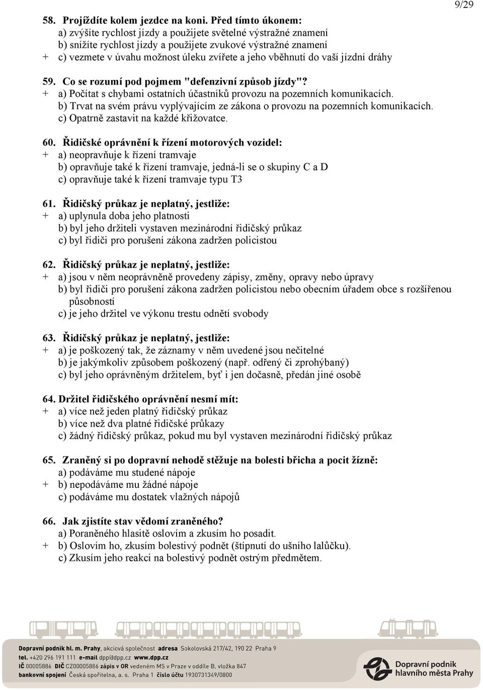 vběhnutí do vaší jízdní dráhy 59. Co se rozumí pod pojmem "defenzivní způsob jízdy"? + a) Počítat s chybami ostatních účastníků provozu na pozemních komunikacích.