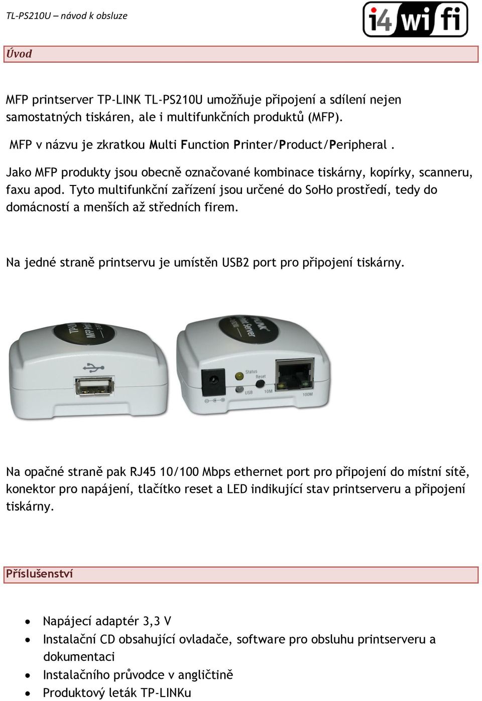 Na jedné straně printservu je umístěn USB2 port pro připojení tiskárny.