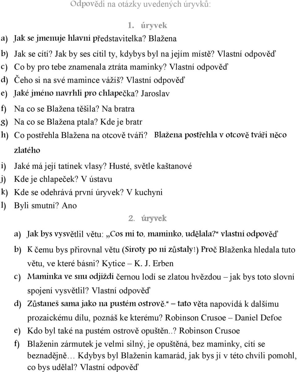 Na bratra g) Na co se Blažena ptala? Kde je bratr h) Co postřehla Blažena na otcově tváři? Blažena postřehla v otcově tváři něco zlatého i) Jaké má její tatínek vlasy?