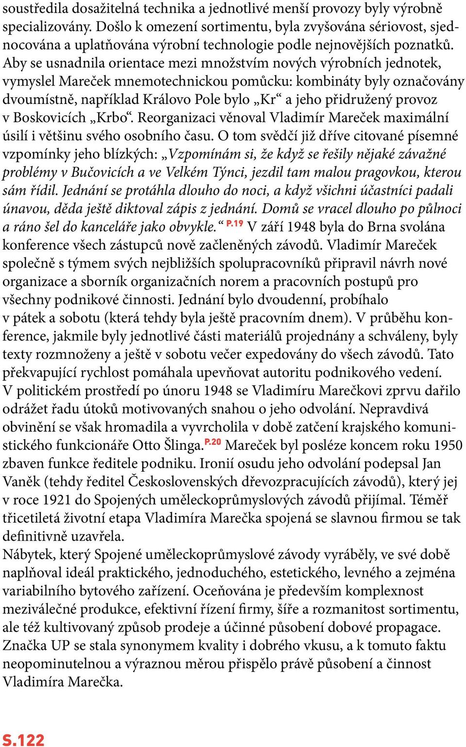 Aby se usnadnila orientace mezi množstvím nových výrobních jednotek, vymyslel Mareček mnemotechnickou pomůcku: kombináty byly označovány dvoumístně, například Královo Pole bylo Kr a jeho přidružený