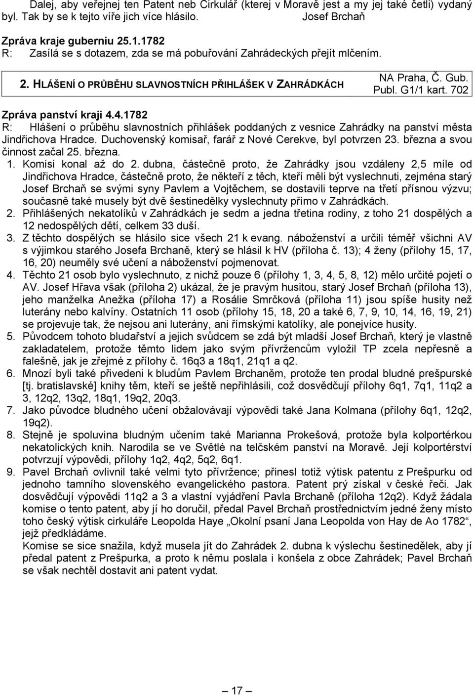 4.1782 R: Hlášení o průběhu slavnostních přihlášek poddaných z vesnice Zahrádky na panství města Jindřichova Hradce. Duchovenský komisař, farář z Nové Cerekve, byl potvrzen 23.