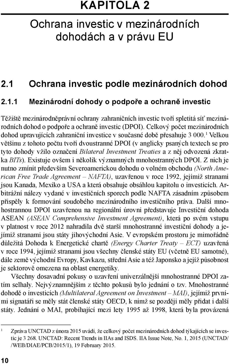 1 Mezinárodní dohody o podpoře a ochraně investic Těžiště mezinárodněprávní ochrany zahraničních investic tvoří spletitá síť mezinárodních dohod o podpoře a ochraně investic (DPOI).