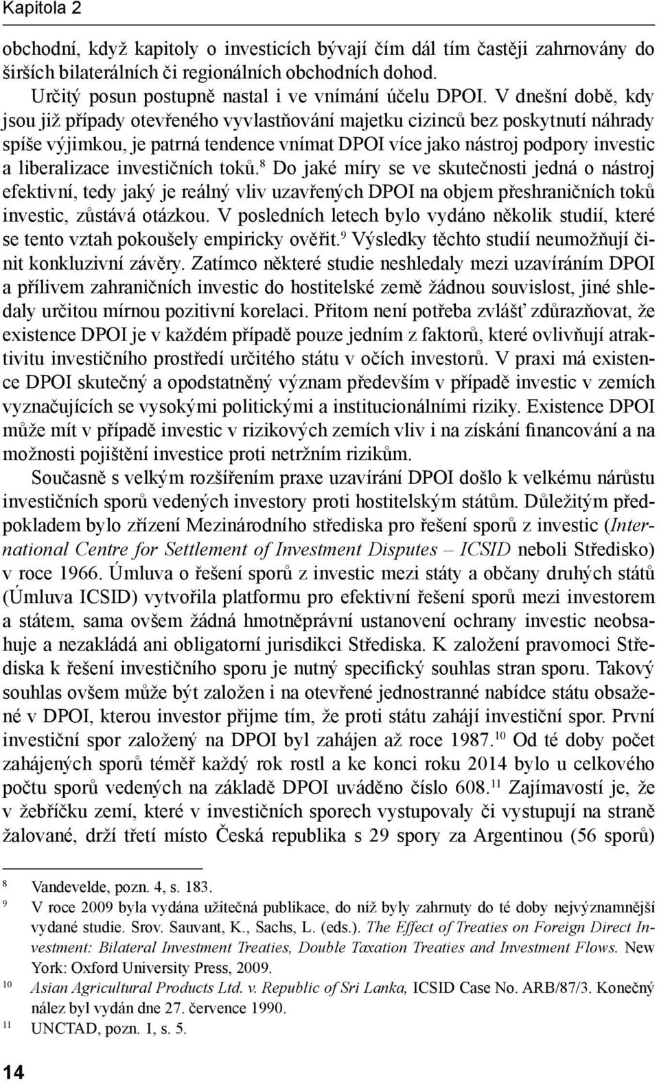 investičních toků. 8 Do jaké míry se ve skutečnosti jedná o nástroj efektivní, tedy jaký je reálný vliv uzavřených DPOI na objem přeshraničních toků investic, zůstává otázkou.