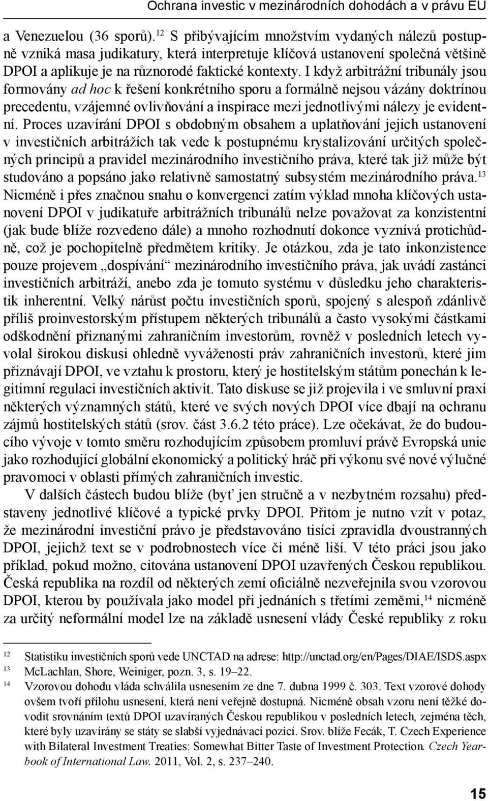 I když arbitrážní tribunály jsou formovány ad hoc k řešení konkrétního sporu a formálně nejsou vázány doktrínou precedentu, vzájemné ovlivňování a inspirace mezi jednotlivými nálezy je evidentní.